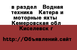  в раздел : Водная техника » Катера и моторные яхты . Кемеровская обл.,Киселевск г.